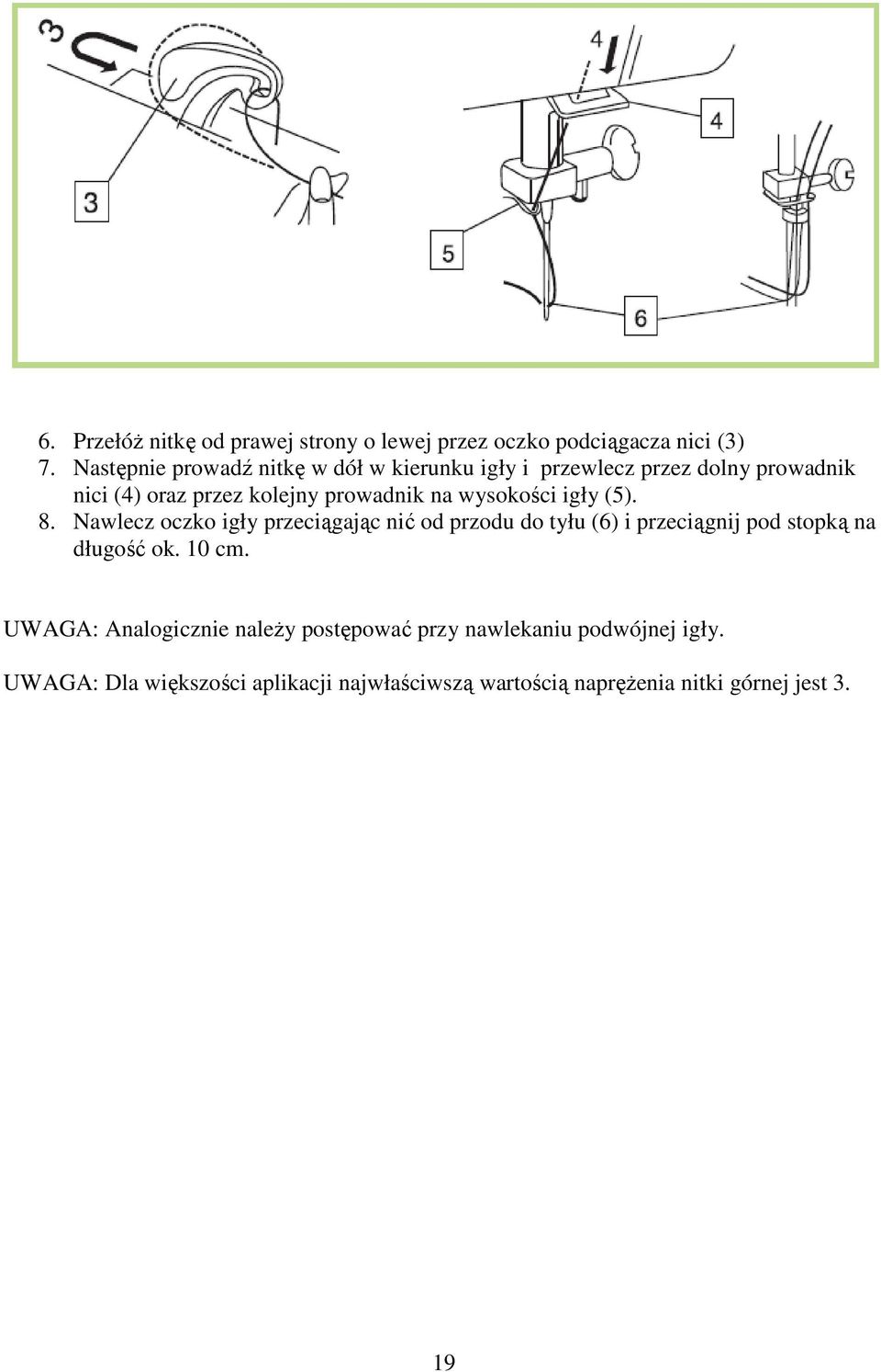 wysokości igły (5). 8. Nawlecz oczko igły przeciągając nić od przodu do tyłu (6) i przeciągnij pod stopką na długość ok.