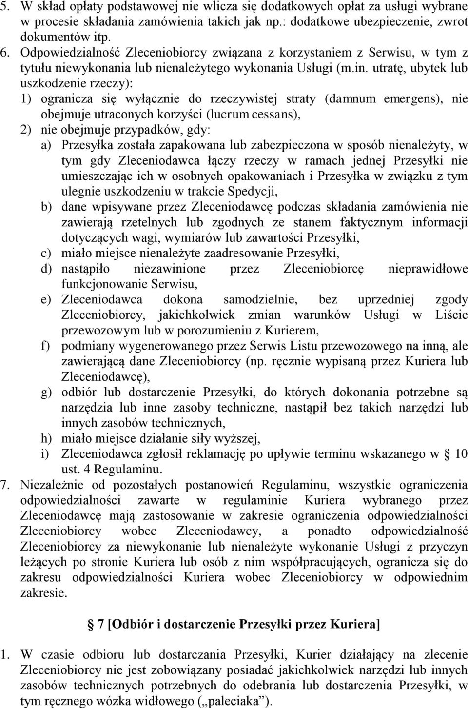 utratę, ubytek lub uszkodzenie rzeczy): 1) ogranicza się wyłącznie do rzeczywistej straty (damnum emergens), nie obejmuje utraconych korzyści (lucrum cessans), 2) nie obejmuje przypadków, gdy: a)