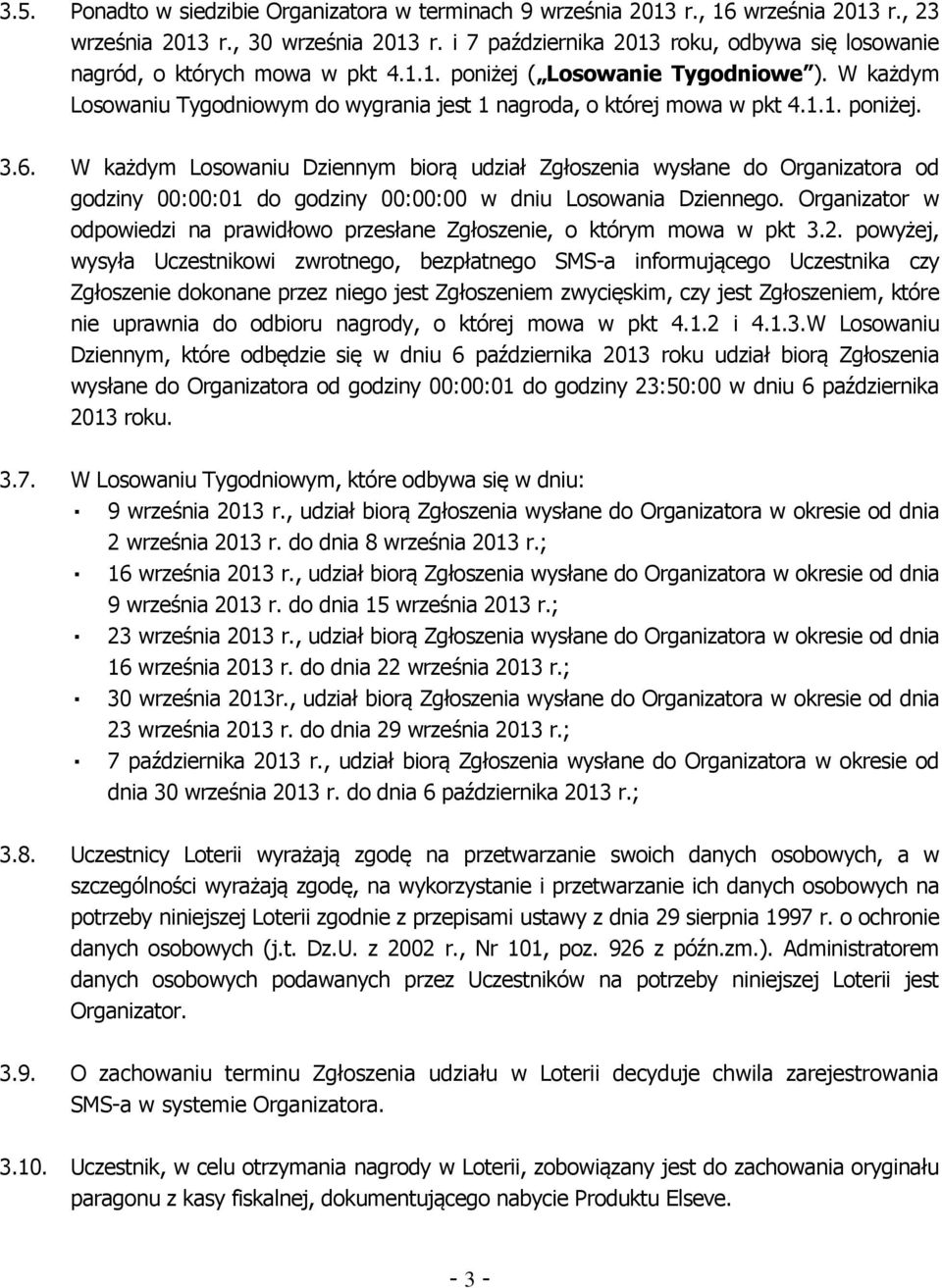 1.1. poniżej. 3.6. W każdym Losowaniu Dziennym biorą udział Zgłoszenia wysłane do Organizatora od godziny 00:00:01 do godziny 00:00:00 w dniu Losowania Dziennego.