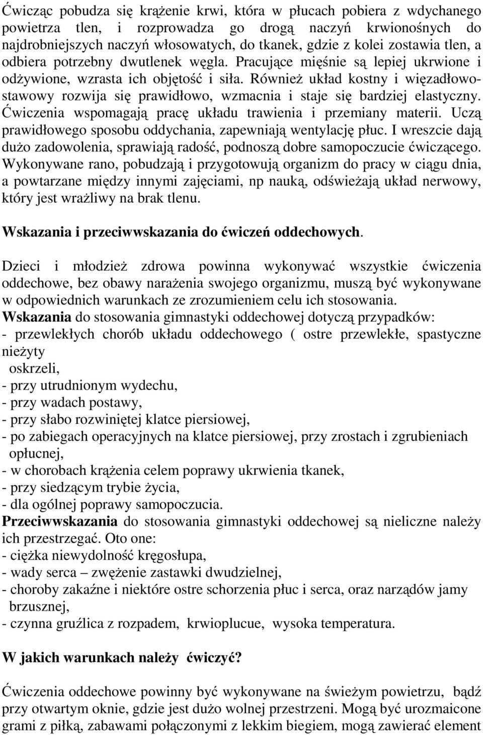 Również układ kostny i więzadłowostawowy rozwija się prawidłowo, wzmacnia i staje się bardziej elastyczny. Ćwiczenia wspomagają pracę układu trawienia i przemiany materii.