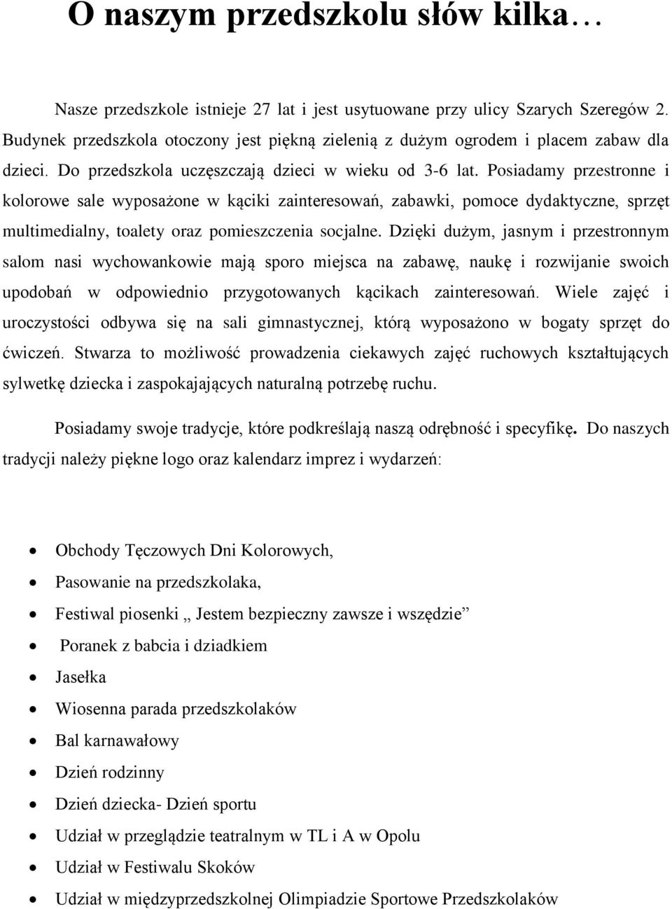 Posiadamy przestronne i kolorowe sale wyposażone w kąciki zainteresowań, zabawki, pomoce dydaktyczne, sprzęt multimedialny, toalety oraz pomieszczenia socjalne.