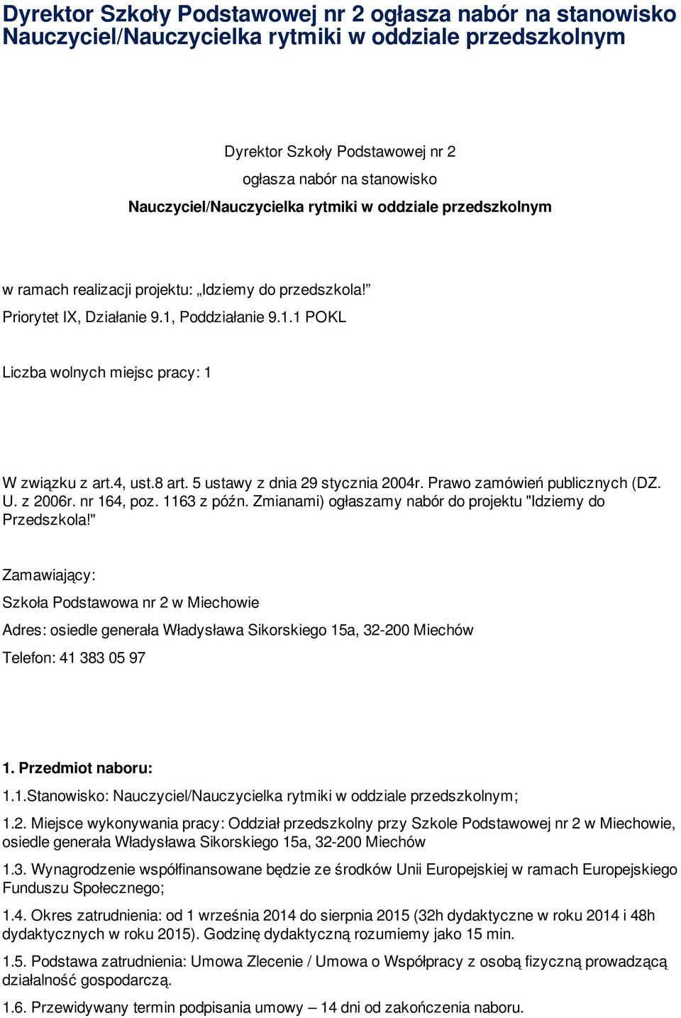 4, ust.8 art. 5 ustawy z dnia 29 stycznia 2004r. Prawo zamówień publicznych (DZ. U. z 2006r. nr 164, poz. 1163 z późn. Zmianami) ogłaszamy nabór do projektu "Idziemy do Przedszkola!