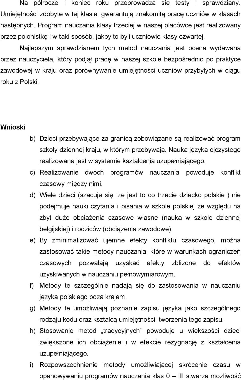 Najlepszym sprawdzianem tych metod nauczania jest ocena wydawana przez nauczyciela, który podjął pracę w naszej szkole bezpośrednio po praktyce zawodowej w kraju oraz porównywanie umiejętności