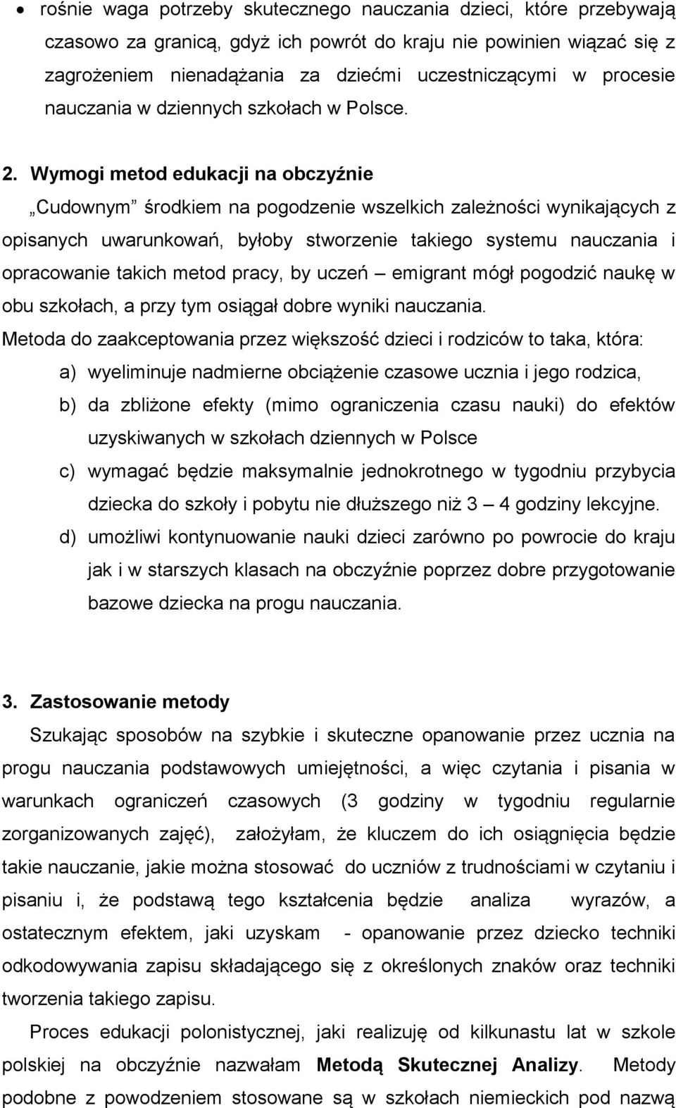 Wymogi metod edukacji na obczyźnie Cudownym środkiem na pogodzenie wszelkich zależności wynikających z opisanych uwarunkowań, byłoby stworzenie takiego systemu nauczania i opracowanie takich metod