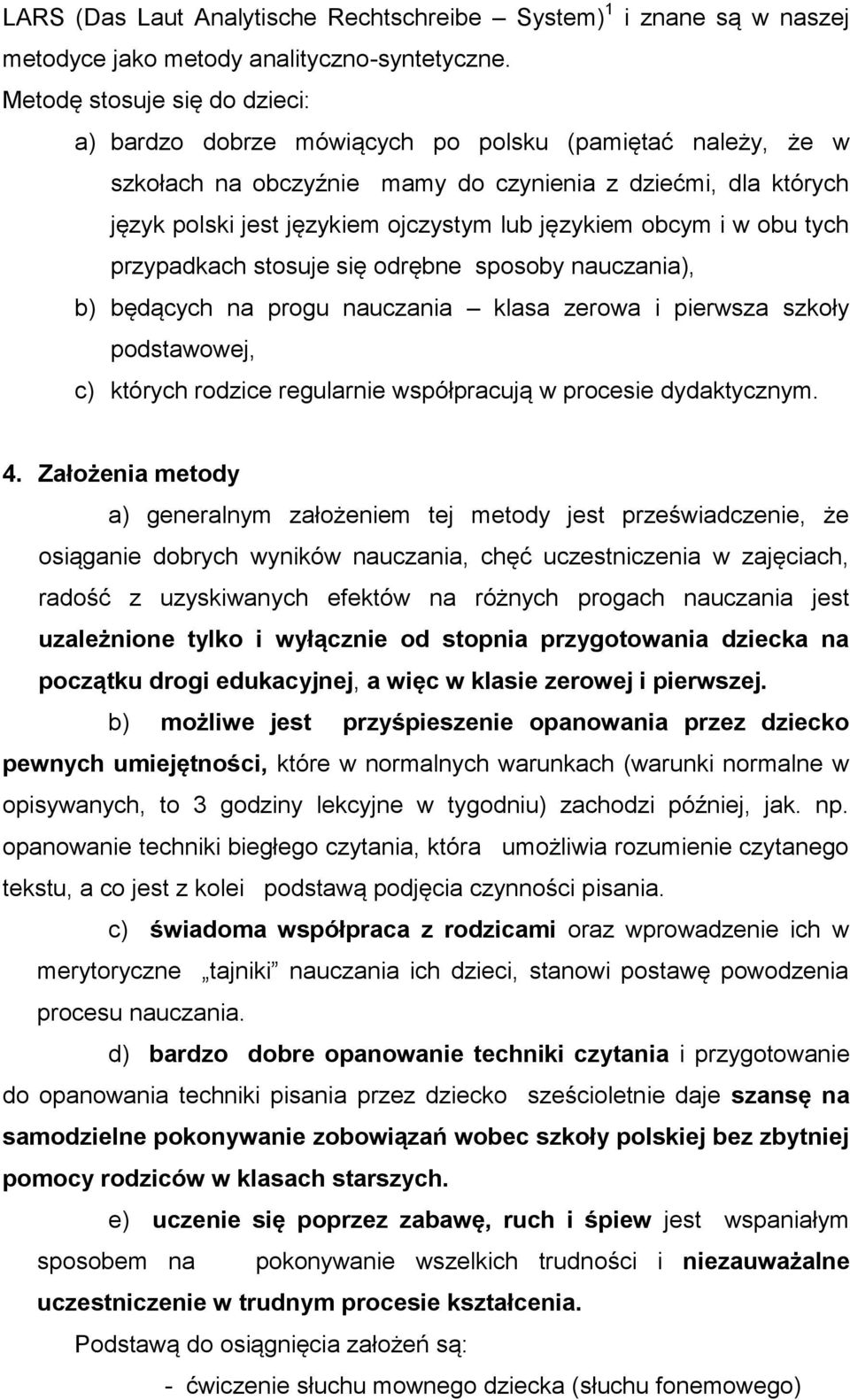 językiem obcym i w obu tych przypadkach stosuje się odrębne sposoby nauczania), b) będących na progu nauczania klasa zerowa i pierwsza szkoły podstawowej, c) których rodzice regularnie współpracują w