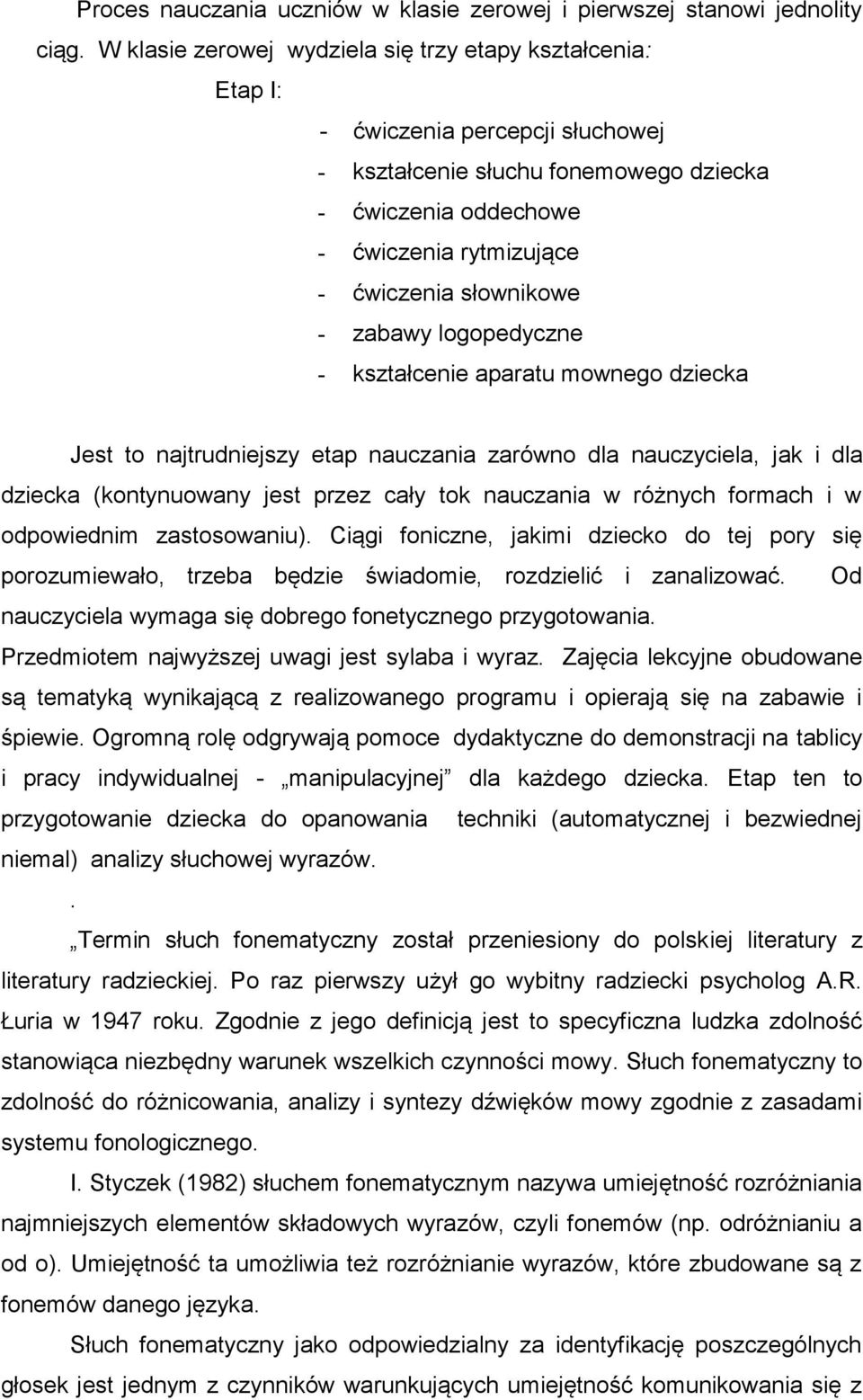 słownikowe - zabawy logopedyczne - kształcenie aparatu mownego dziecka Jest to najtrudniejszy etap nauczania zarówno dla nauczyciela, jak i dla dziecka (kontynuowany jest przez cały tok nauczania w