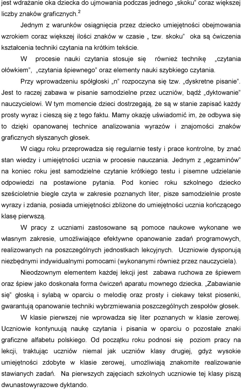 W procesie nauki czytania stosuje się również technikę czytania ołówkiem, czytania śpiewnego oraz elementy nauki szybkiego czytania. Przy wprowadzeniu spółgłoski n rozpoczyna się tzw.