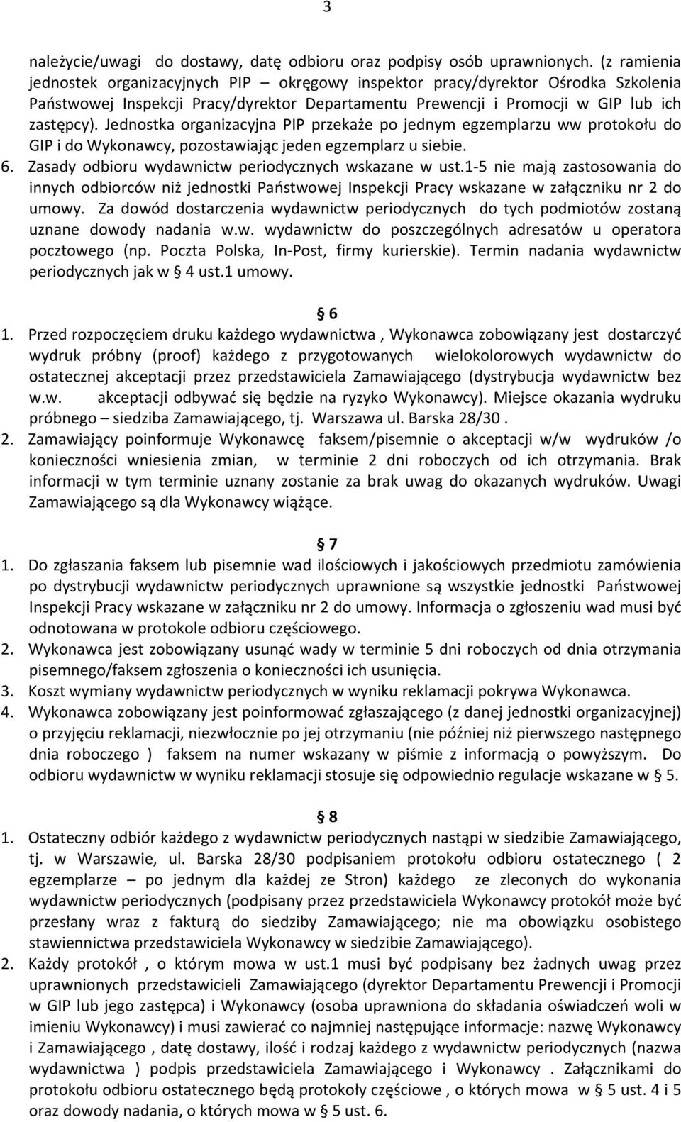 Jednostka organizacyjna PIP przekaże po jednym egzemplarzu ww protokołu do GIP i do Wykonawcy, pozostawiając jeden egzemplarz u siebie. 6. Zasady odbioru wydawnictw periodycznych wskazane w ust.