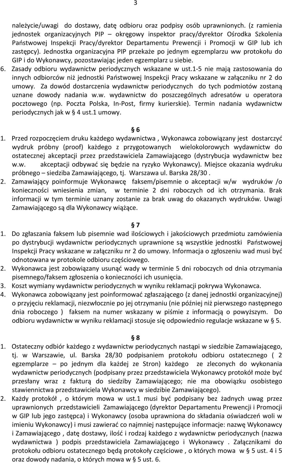 Jednostka organizacyjna PIP przekaże po jednym egzemplarzu ww protokołu do GIP i do Wykonawcy, pozostawiając jeden egzemplarz u siebie. 6. Zasady odbioru wydawnictw periodycznych wskazane w ust.