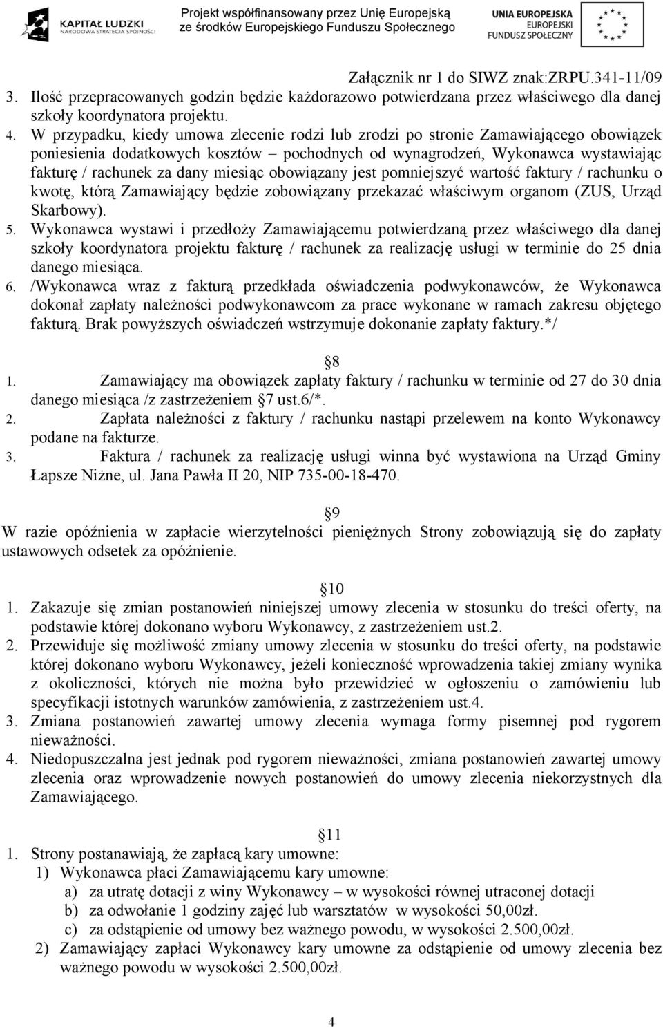 miesiąc obowiązany jest pomniejszyć wartość faktury / rachunku o kwotę, którą Zamawiający będzie zobowiązany przekazać właściwym organom (ZUS, Urząd Skarbowy). 5.