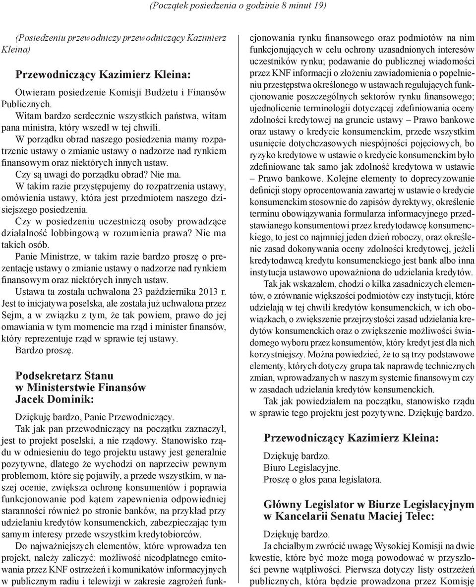 W porządku obrad naszego posiedzenia mamy rozpatrzenie ustawy o zmianie ustawy o nadzorze nad rynkiem finansowym oraz niektórych innych ustaw. Czy są uwagi do porządku obrad? Nie ma.