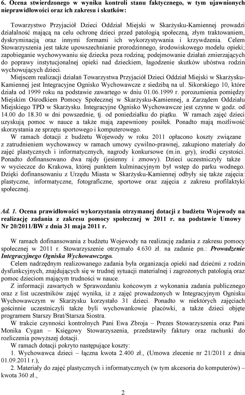 Celem Stowarzyszenia jest także upowszechnianie prorodzinnego, środowiskowego modelu opieki; zapobieganie wychowywaniu się dziecka poza rodziną; podejmowanie działań zmierzających do poprawy