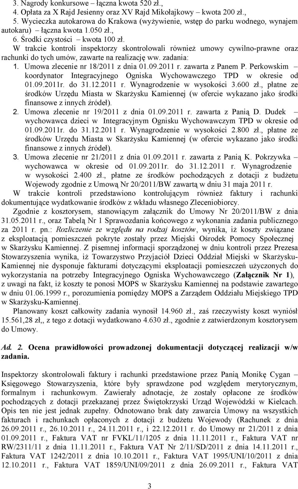 W trakcie kontroli inspektorzy skontrolowali również umowy cywilno-prawne oraz rachunki do tych umów, zawarte na realizację ww. zadania: 1. Umowa zlecenie nr 18/2011 z dnia 01.09.2011 r.