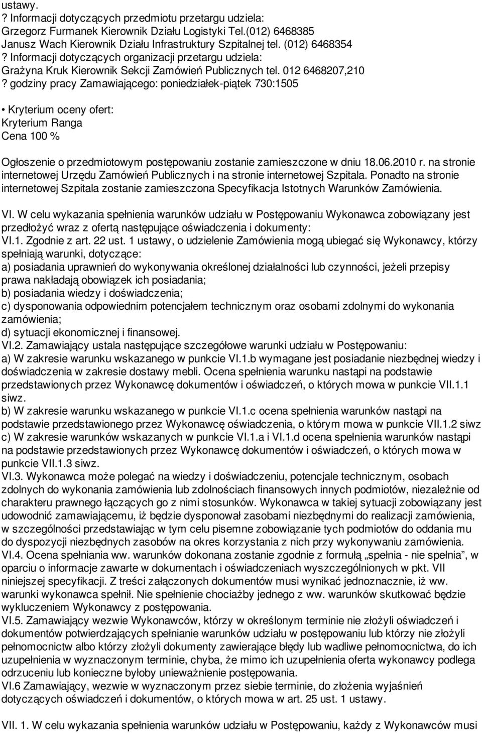 godziny pracy Zamawiającego: poniedziałek-piątek 730:1505 Kryterium oceny ofert: Kryterium Ranga Cena 100 % Ogłoszenie o przedmiotowym postępowaniu zostanie zamieszczone w dniu 18.06.2010 r.