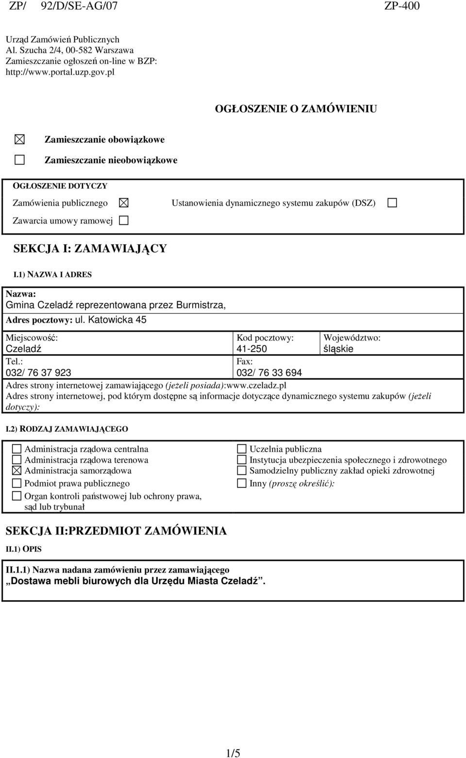 SEKCJA I: ZAMAWIAJĄCY I.1) NAZWA I ADRES Nazwa: Gmina Czeladź reprezentowana przez Burmistrza, Adres pocztowy: ul. Katowicka 45 Miejscowość: Czeladź Kod pocztowy: 41-250 Województwo: śląskie Tel.