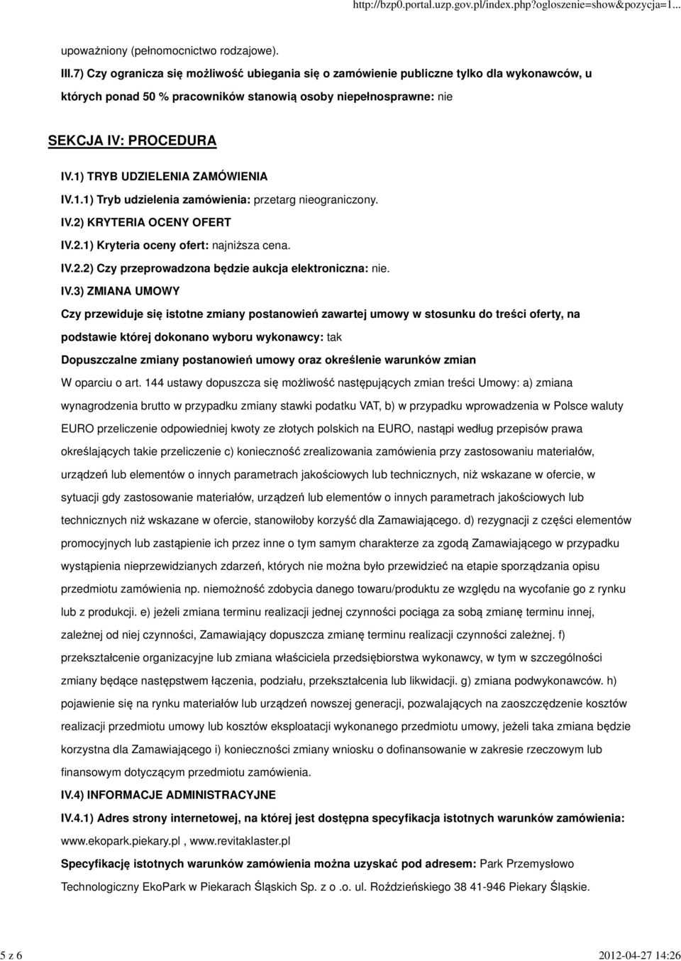 1) TRYB UDZIELENIA ZAMÓWIENIA IV.1.1) Tryb udzielenia zamówienia: przetarg nieograniczony. IV.2) KRYTERIA OCENY OFERT IV.2.1) Kryteria oceny ofert: najniższa cena. IV.2.2) Czy przeprowadzona będzie aukcja elektroniczna: nie.