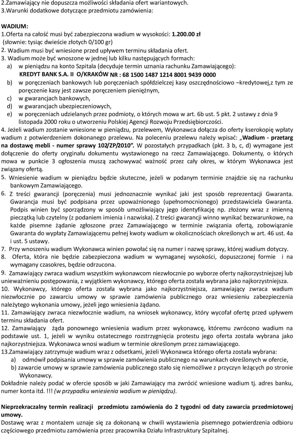 Wadium może być wnoszone w jednej lub kilku następujących formach: a) w pieniądzu na konto Szpitala (decyduje termin uznania rachunku Zamawiającego): KREDYT BAN