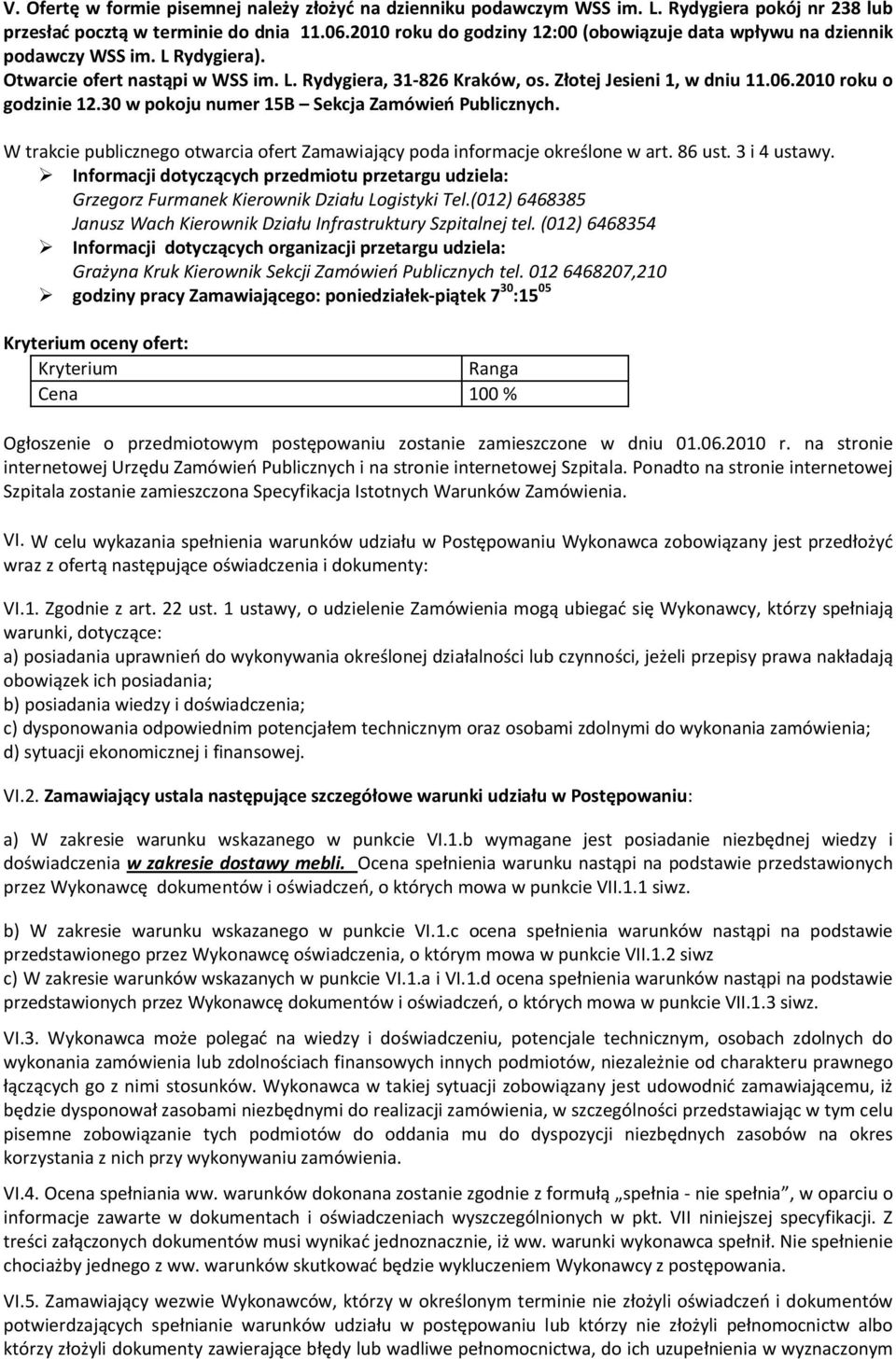 2010 roku o godzinie 12.30 w pokoju numer 15B Sekcja Zamówień Publicznych. W trakcie publicznego otwarcia ofert Zamawiający poda informacje określone w art. 86 ust. 3 i 4 ustawy.
