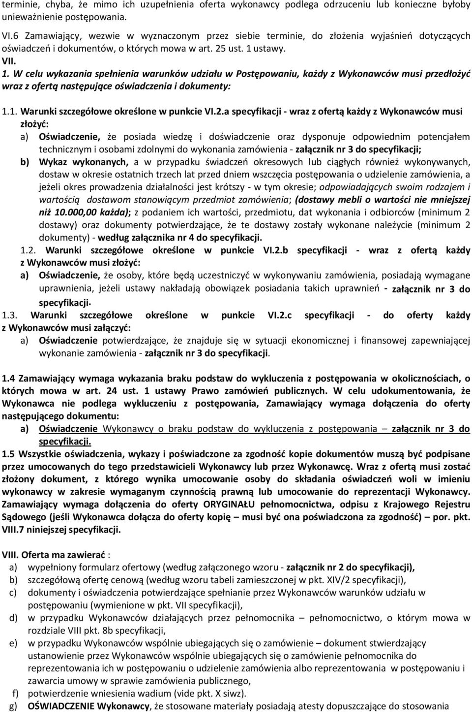 ustawy. VII. 1. W celu wykazania spełnienia warunków udziału w Postępowaniu, każdy z Wykonawców musi przedłożyć wraz z ofertą następujące oświadczenia i dokumenty: 1.1. Warunki szczegółowe określone w punkcie VI.