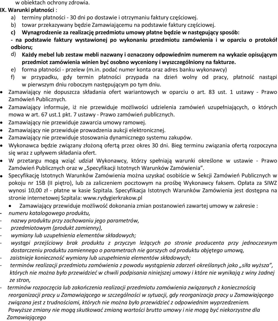 c) Wynagrodzenie za realizację przedmiotu umowy płatne będzie w następujący sposób: - na podstawie faktury wystawionej po wykonaniu przedmiotu zamówienia i w oparciu o protokół odbioru; d) Każdy