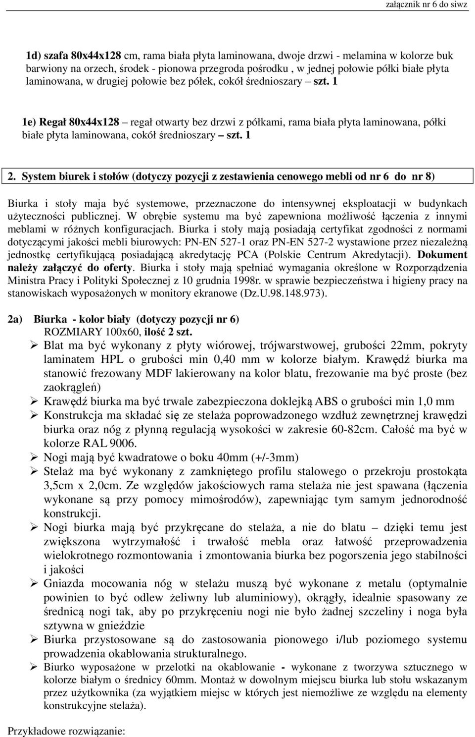 System biurek i stołów (dotyczy pozycji z zestawienia cenowego mebli od nr 6 do nr 8) Biurka i stoły maja być systemowe, przeznaczone do intensywnej eksploatacji w budynkach użyteczności publicznej.