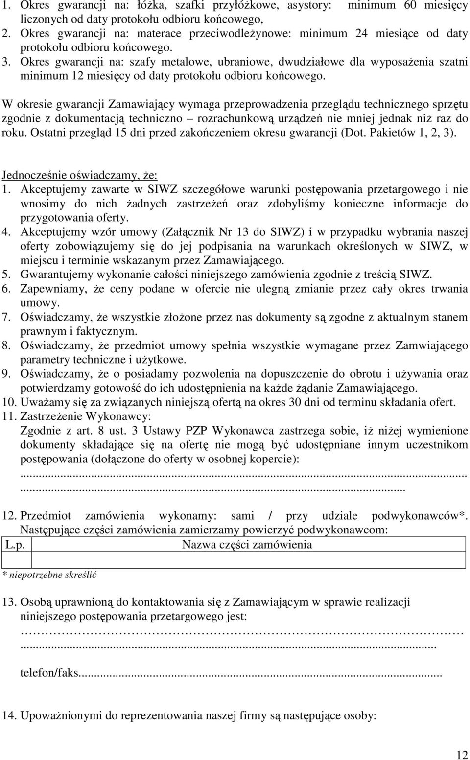 Okres gwarancji na: szafy metalowe, ubraniowe, dwudziałowe dla wyposażenia szatni minimum 12 miesięcy od daty protokołu odbioru końcowego.