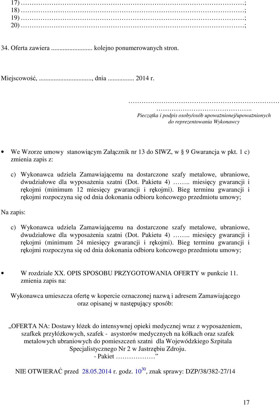 1 c) zmienia zapis z: c) Wykonawca udziela Zamawiającemu na dostarczone szafy metalowe, ubraniowe, dwudziałowe dla wyposażenia szatni (Dot. Pakietu 4).