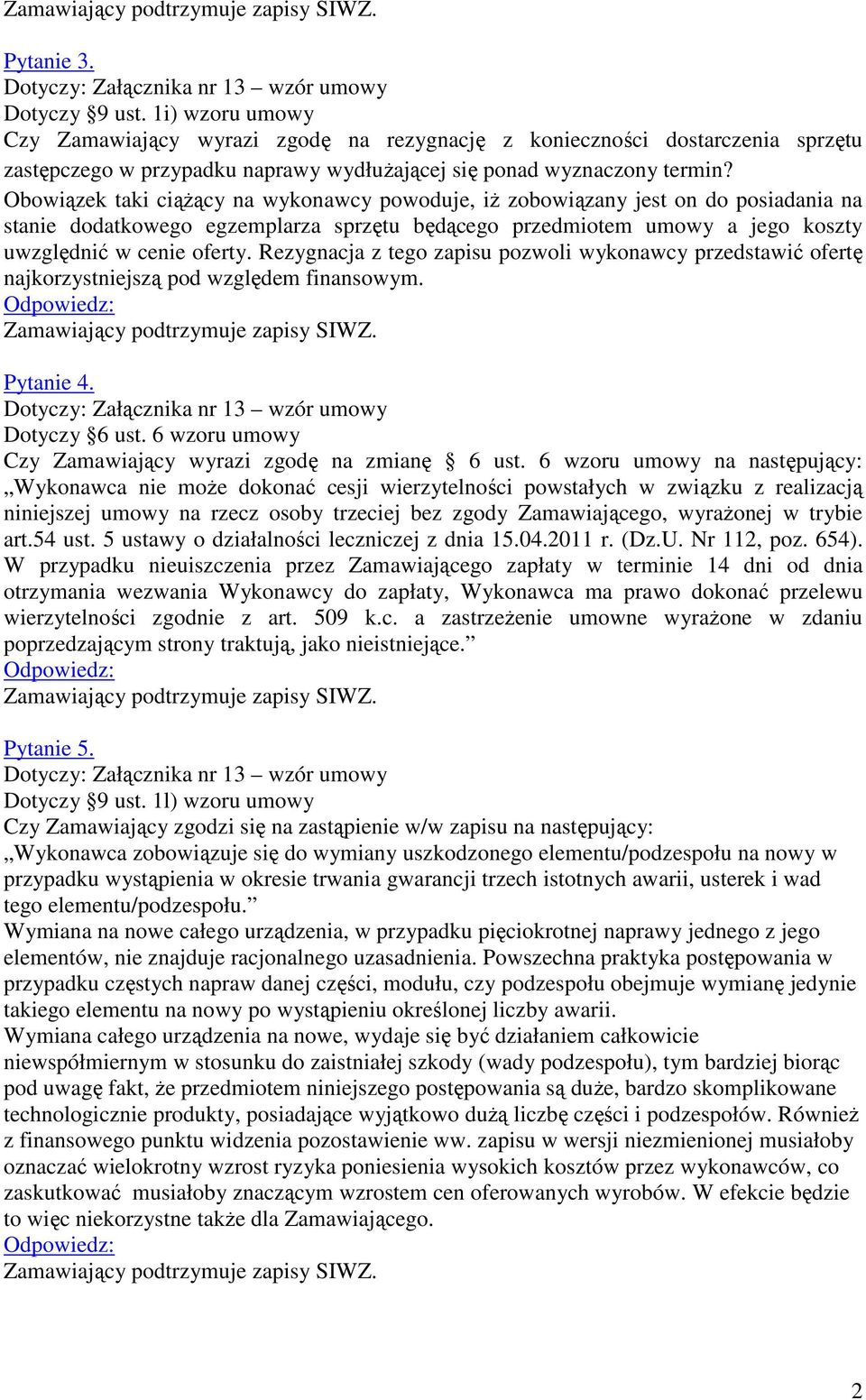 Rezygnacja z tego zapisu pozwoli wykonawcy przedstawić ofertę najkorzystniejszą pod względem finansowym. Pytanie 4. Dotyczy 6 ust. 6 wzoru umowy Czy Zamawiający wyrazi zgodę na zmianę 6 ust.