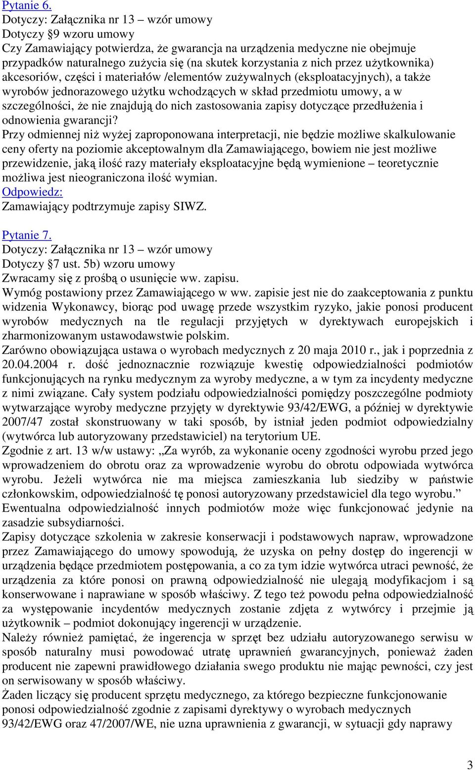 części i materiałów /elementów zużywalnych (eksploatacyjnych), a także wyrobów jednorazowego użytku wchodzących w skład przedmiotu umowy, a w szczególności, że nie znajdują do nich zastosowania