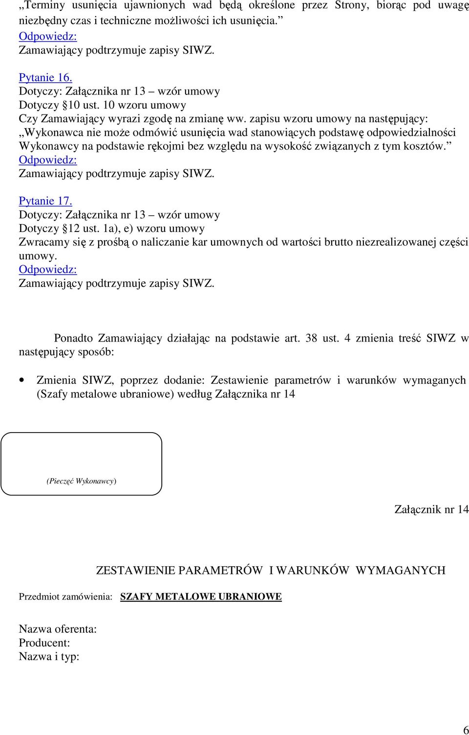 zapisu wzoru umowy na następujący: Wykonawca nie może odmówić usunięcia wad stanowiących podstawę odpowiedzialności Wykonawcy na podstawie rękojmi bez względu na wysokość związanych z tym kosztów.