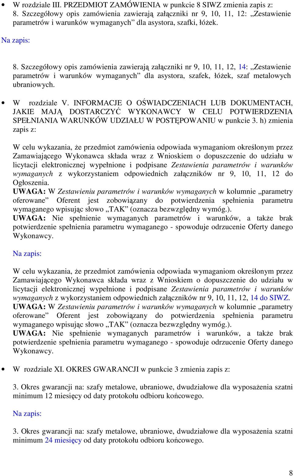 Szczegółowy opis zamówienia zawierają załączniki nr 9, 10, 11, 12, 14: Zestawienie parametrów i warunków wymaganych dla asystora, szafek, łóżek, szaf metalowych ubraniowych. W rozdziale V.