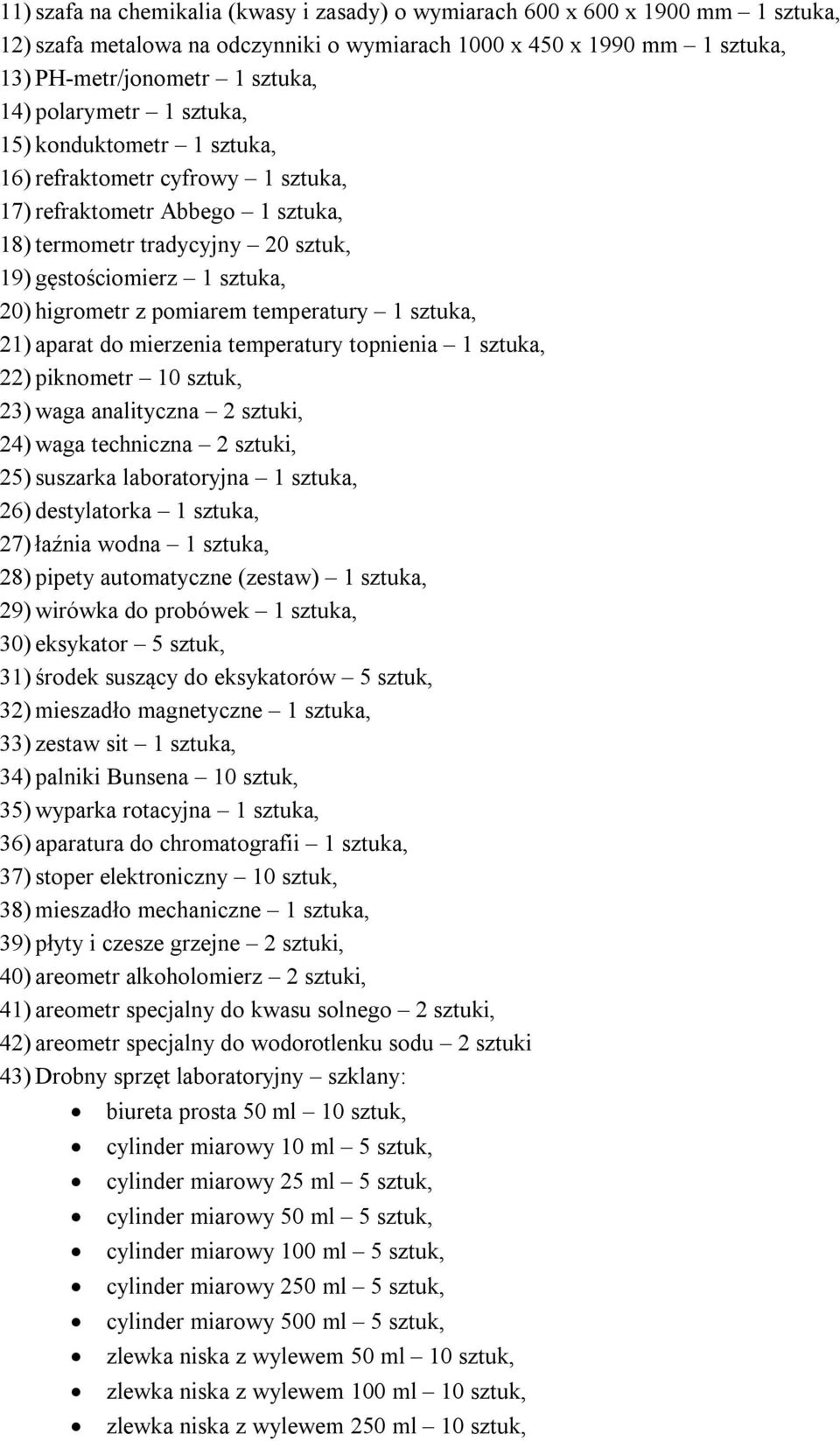 pomiarem temperatury 1 sztuka, 21) aparat do mierzenia temperatury topnienia 1 sztuka, 22) piknometr 10 sztuk, 23) waga analityczna 2 sztuki, 24) waga techniczna 2 sztuki, 25) suszarka laboratoryjna