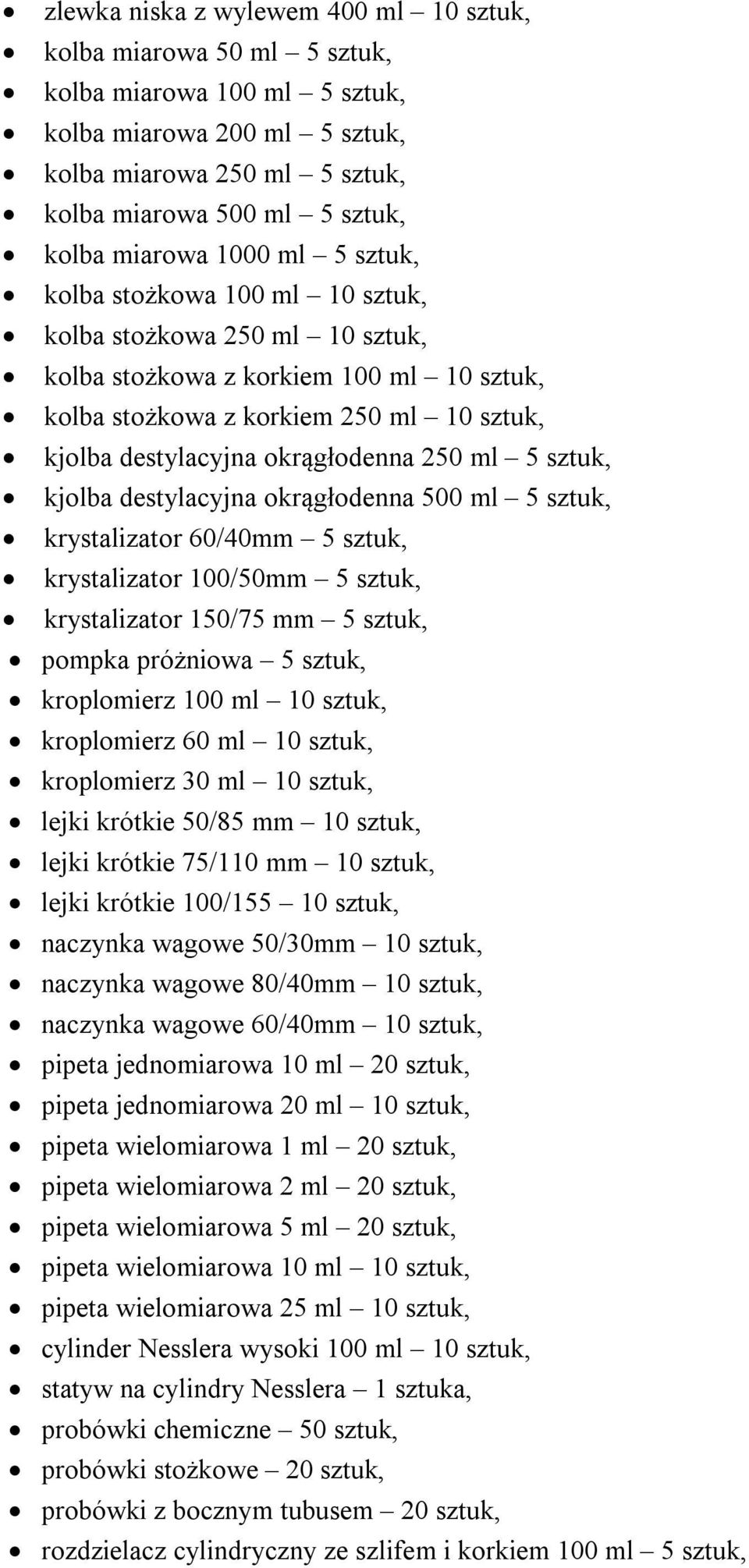 okrągłodenna 250 ml 5 sztuk, kjolba destylacyjna okrągłodenna 500 ml 5 sztuk, krystalizator 60/40mm 5 sztuk, krystalizator 100/50mm 5 sztuk, krystalizator 150/75 mm 5 sztuk, pompka próżniowa 5 sztuk,