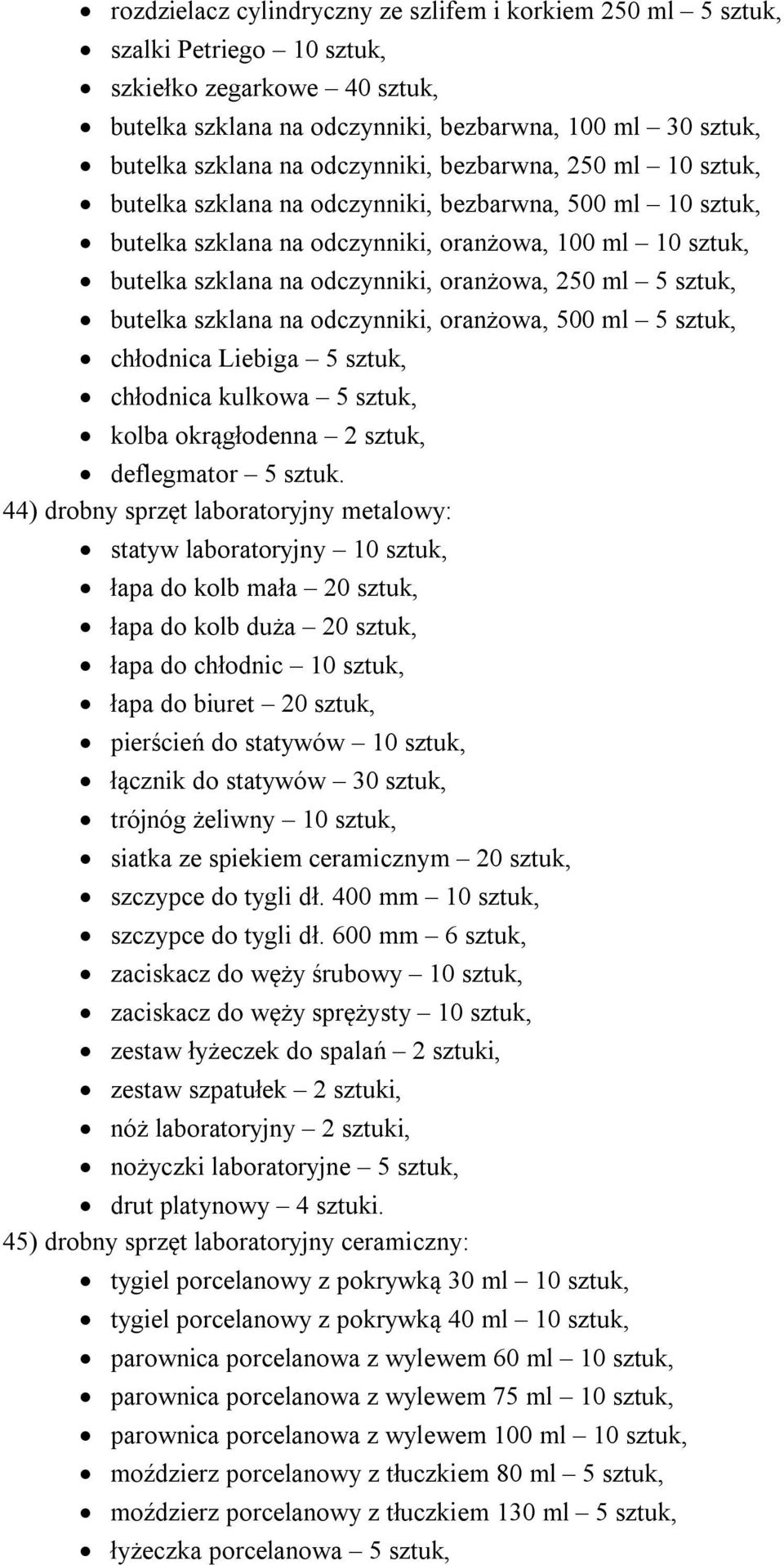 250 ml 5 sztuk, butelka szklana na odczynniki, oranżowa, 500 ml 5 sztuk, chłodnica Liebiga 5 sztuk, chłodnica kulkowa 5 sztuk, kolba okrągłodenna 2 sztuk, deflegmator 5 sztuk.