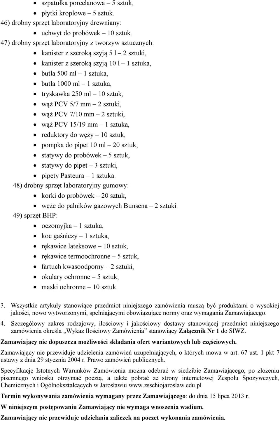 sztuk, wąż PCV 5/7 mm 2 sztuki, wąż PCV 7/10 mm 2 sztuki, wąż PCV 15/19 mm 1 sztuka, reduktory do węży 10 sztuk, pompka do pipet 10 ml 20 sztuk, statywy do probówek 5 sztuk, statywy do pipet 3