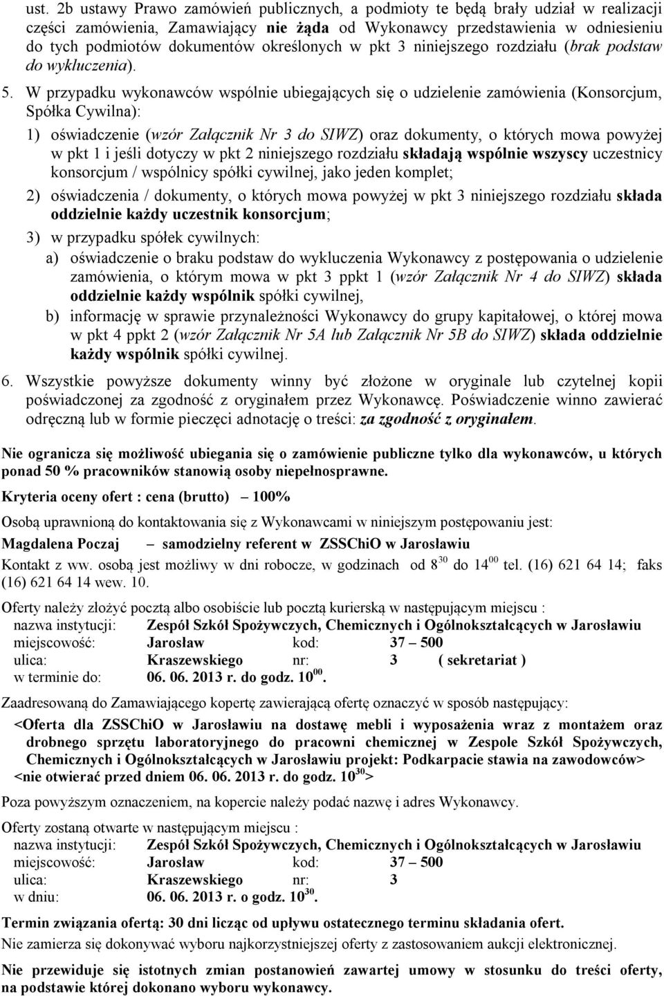 W przypadku wykonawców wspólnie ubiegających się o udzielenie zamówienia (Konsorcjum, Spółka Cywilna): 1) oświadczenie (wzór Załącznik Nr 3 do SIWZ) oraz dokumenty, o których mowa powyżej w pkt 1 i