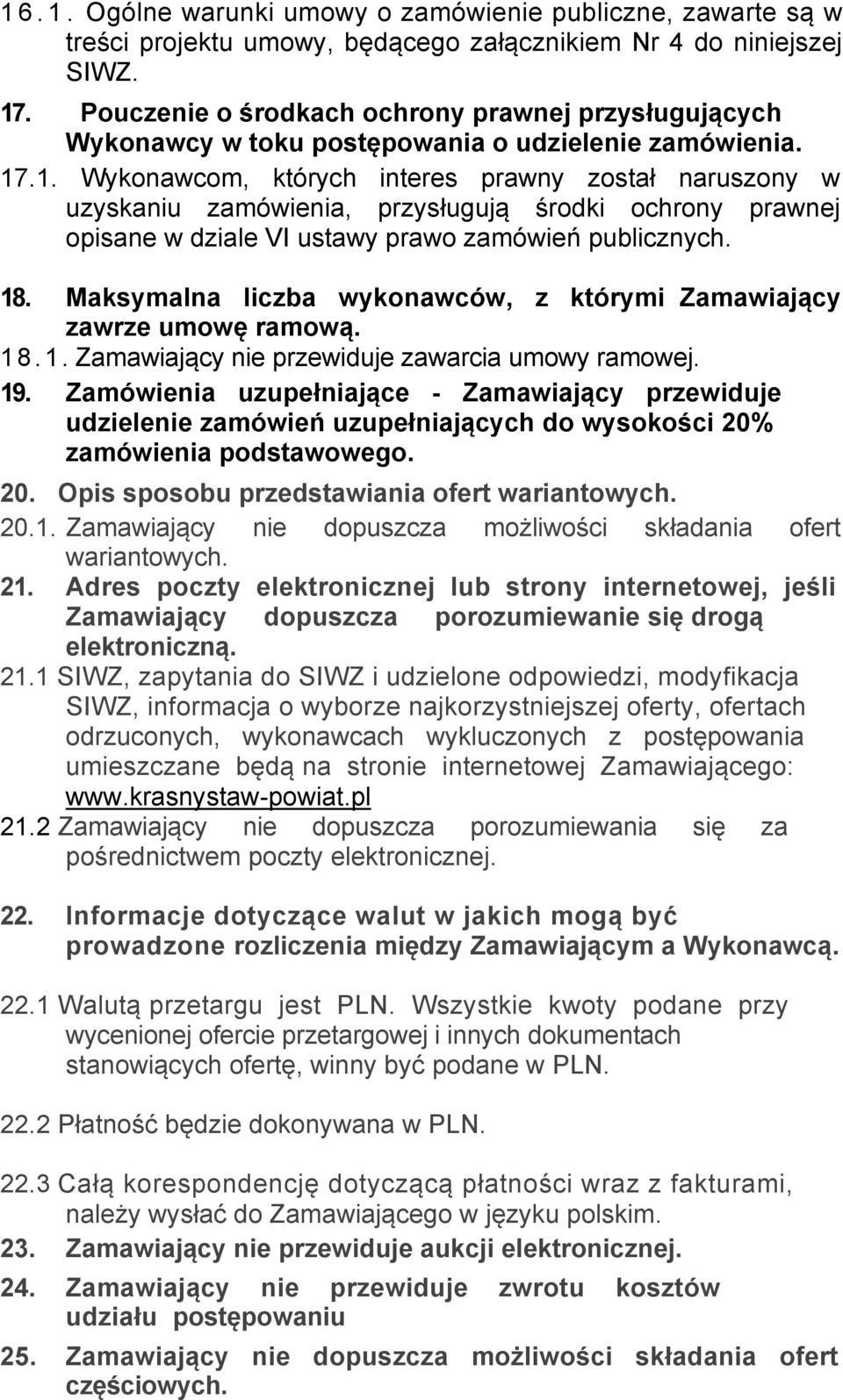 .1. Wykonawcom, których interes prawny został naruszony w uzyskaniu zamówienia, przysługują środki ochrony prawnej opisane w dziale VI ustawy prawo zamówień publicznych. 18.