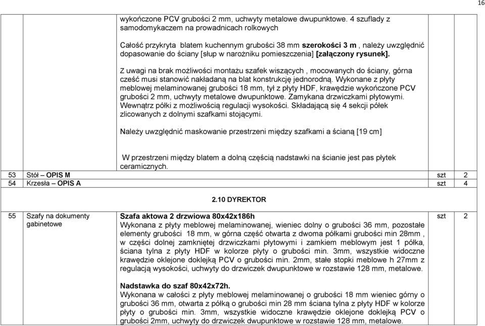 [załączony rysunek]. Z uwagi na brak możliwości montażu szafek wiszących, mocowanych do ściany, górna cześć musi stanowić nakładaną na blat konstrukcję jednorodną.