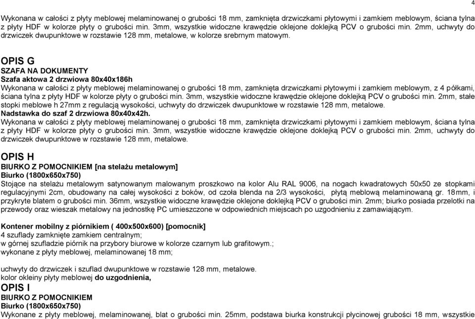 4 OPIS G SZAFA NA DOKUMENTY Szafa aktowa 2 drzwiowa 80x40x186h Wykonana w całości z płyty meblowej melaminowanej o grubości 18 mm, zamknięta drzwiczkami płytowymi i zamkiem meblowym, z 4 półkami,