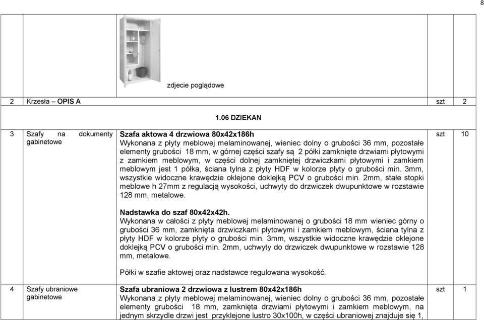 grubości 18 mm, w górnej części szafy są 2 półki zamknięte drzwiami płytowymi z zamkiem meblowym, w części dolnej zamkniętej drzwiczkami płytowymi i zamkiem meblowym jest 1 półka, ściana tylna z