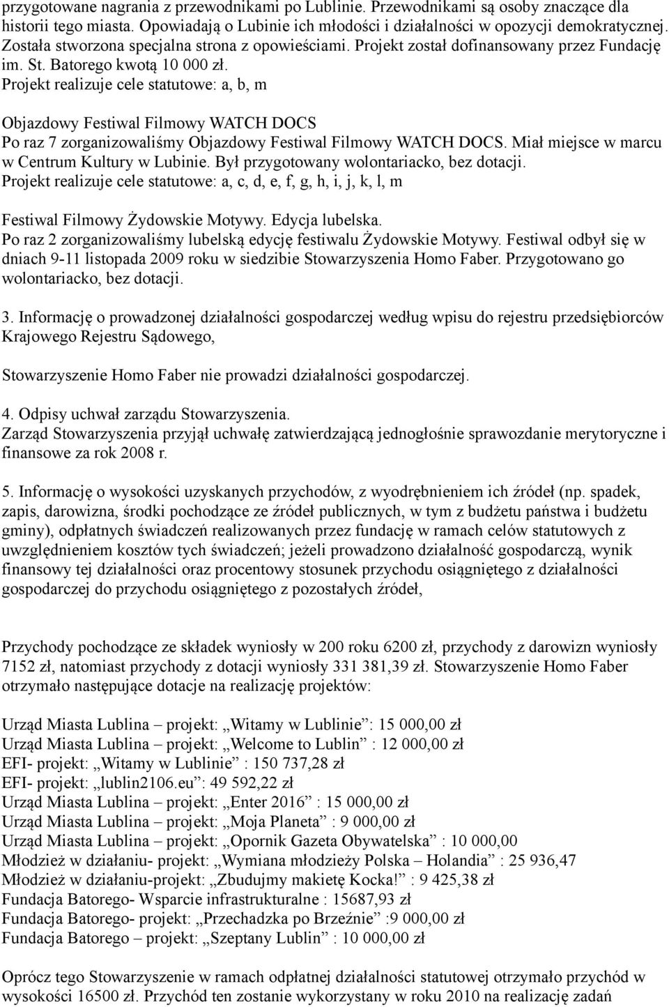 Projekt realizuje cele statutowe: a, b, m Objazdowy Festiwal Filmowy WATCH DOCS Po raz 7 zorganizowaliśmy Objazdowy Festiwal Filmowy WATCH DOCS. Miał miejsce w marcu w Centrum Kultury w Lubinie.