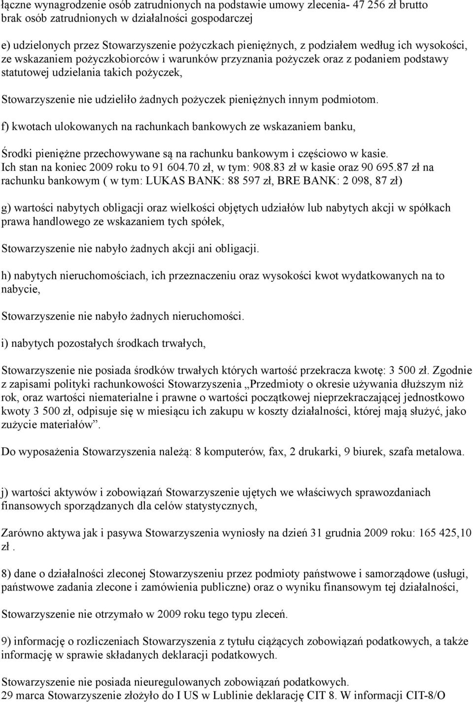 pożyczek pieniężnych innym podmiotom. f) kwotach ulokowanych na rachunkach bankowych ze wskazaniem banku, Środki pieniężne przechowywane są na rachunku bankowym i częściowo w kasie.