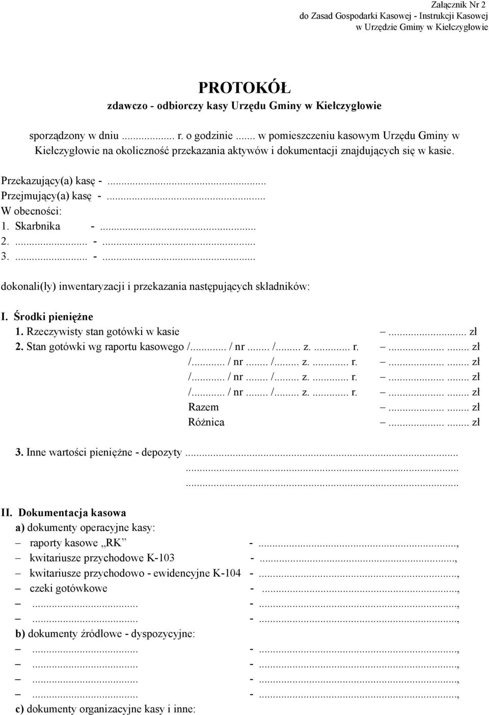 Skarbnika -... 2.... -... 3.... -... dokonali(ły) inwentaryzacji i przekazania następujących składników: I. Środki pieniężne 1. Rzeczywisty stan gotówki w kasie... zł 2.