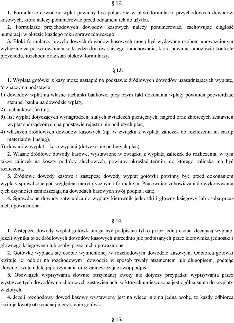 Bloki formularzy przychodowych dowodów kasowych mogą być wydawane osobom upoważnionym wyłącznie za pokwitowaniem w księdze druków ścisłego zarachowania, która powinna umożliwić kontrolę przychodu,