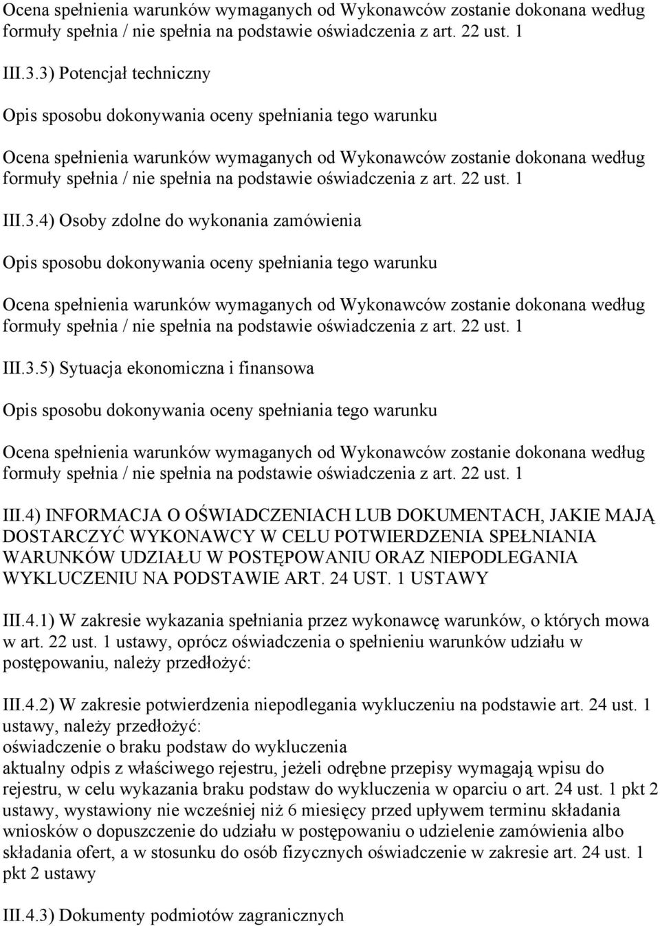 finansowa Opis sposobu dokonywania oceny spełniania tego warunku Ocena spełnienia warunków wymaganych od Wykonawców zostanie dokonana według formuły spełnia / nie spełnia na podstawie oświadczenia z