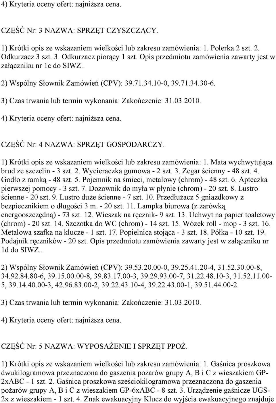 4) Kryteria oceny ofert: najniższa cena. CZĘŚĆ Nr: 4 NAZWA: SPRZĘT GOSPODARCZY. 1) Krótki opis ze wskazaniem wielkości lub zakresu zamówienia: 1. Mata wychwytująca brud ze szczelin - 3 szt. 2.