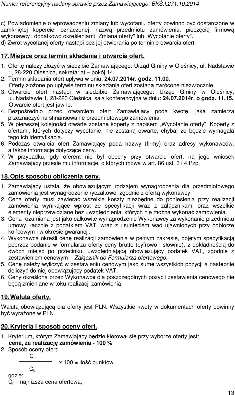 określeniami Zmiana oferty" lub Wycofanie oferty". d) Zwrot wycofanej oferty nastąpi bez jej otwierania po terminie otwarcia ofert. 7. Miejsce oraz termin składania i otwarcia ofert.