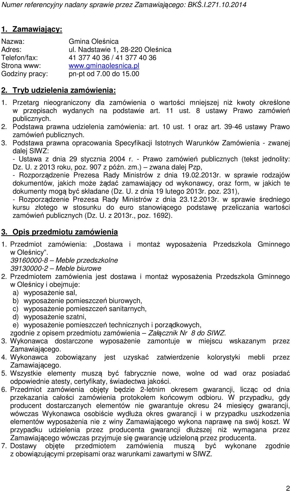 Przetarg nieograniczony dla zamówienia o wartości mniejszej niż kwoty określone w przepisach wydanych na podstawie art. ust. 8 ustawy Prawo zamówień publicznych. 2.