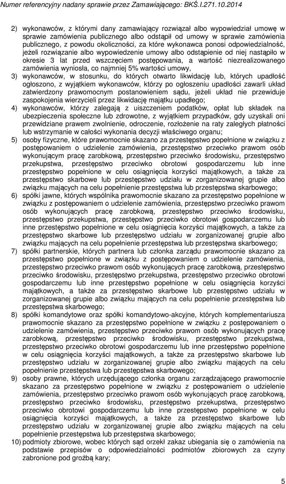 które wykonawca ponosi odpowiedzialność, jeżeli rozwiązanie albo wypowiedzenie umowy albo odstąpienie od niej nastąpiło w okresie 3 lat przed wszczęciem postępowania, a wartość niezrealizowanego