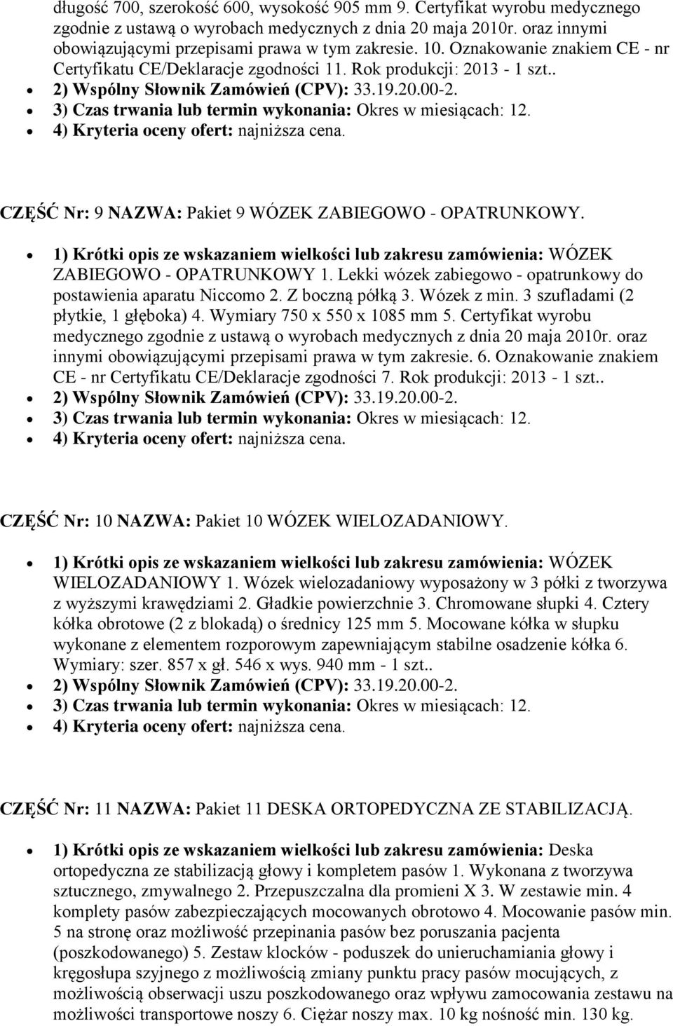 CZĘŚĆ Nr: 9 NAZWA: Pakiet 9 WÓZEK ZABIEGOWO - OPATRUNKOWY. 1) Krótki opis ze wskazaniem wielkości lub zakresu zamówienia: WÓZEK ZABIEGOWO - OPATRUNKOWY 1.